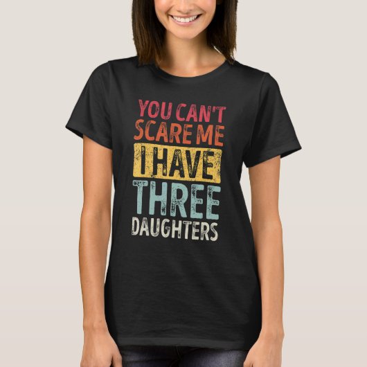 You Can't Scare Me I Have Three Daughters Retro  D Tシャツ (正面)