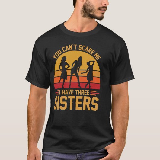 You Can't Scare Me I Have Three Sisters, Brother  Tシャツ (正面)