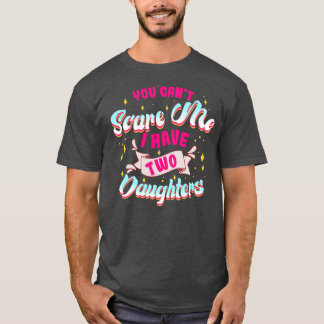 You Can't Scare Me I Have Two Daughters Funny Mom Tシャツ