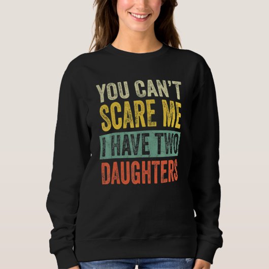 You Can't Scare Me I Have Two Daughters Mom Dad J スウェットシャツ (正面)