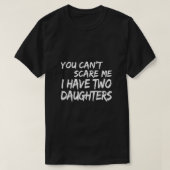 You Cant Scare Me I Have Two Daughters  Tシャツ (デザイン正面)