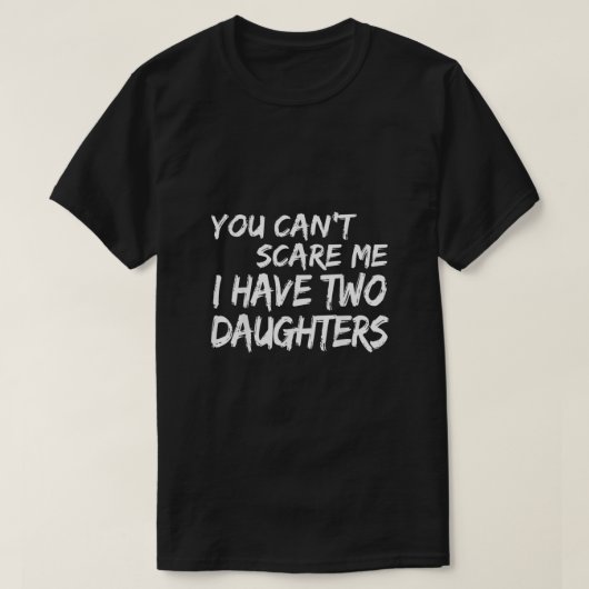 You Cant Scare Me I Have Two Daughters Tシャツ (デザイン正面)