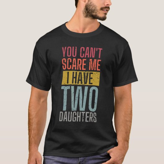 You Can't Scare Me I Have Two Daughters Wife Fathe Tシャツ (正面)