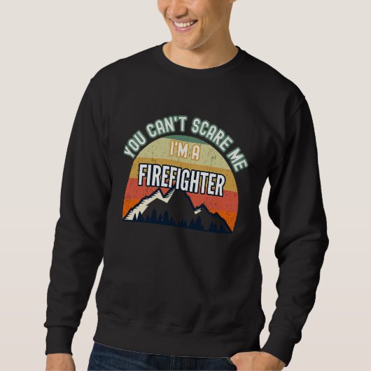 You Can't Scare Me I'm A Firefighter スウェットシャツ (正面)