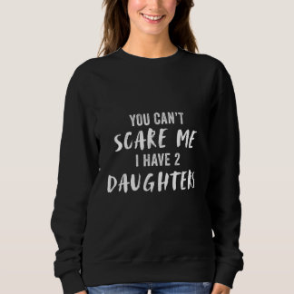 You Can't Scare My I Have 2 Daughters スウェットシャツ