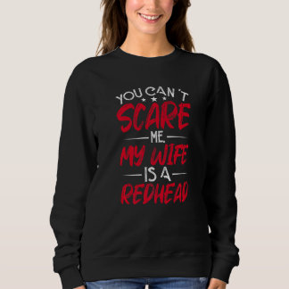 You Can't Scare My Wife Is A Redhead Funny Red Hai スウェットシャツ