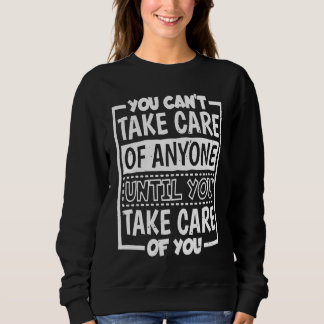 You Can'T Take Care Of Anyone Until You Take Care  スウェットシャツ