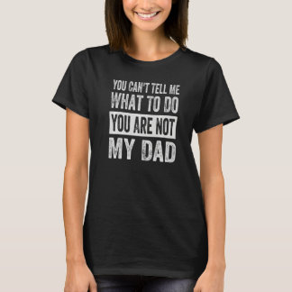 You Can't Tell Me What To Do You Are Not My Dad  1 Tシャツ