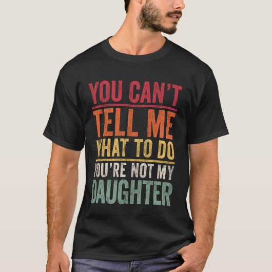 You can't tell me what to do You are not my Daught Tシャツ (正面)