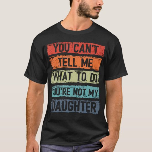 You Can't Tell Me What To Do You Are Not My Daught Tシャツ (正面)