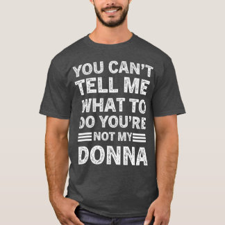 You Can't Tell Me What To Do You Are Not My Donna Tシャツ