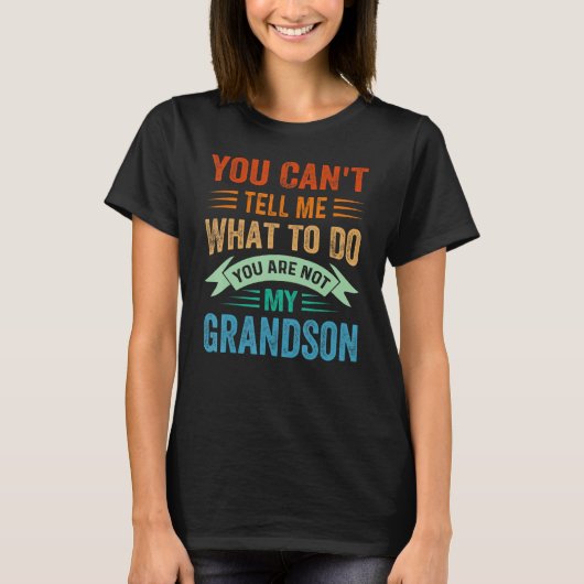 You Can't Tell Me What To Do You Are Not My Grands Tシャツ (正面)