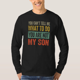 You Can't Tell Me What To Do You Are Not My Son 1 Tシャツ