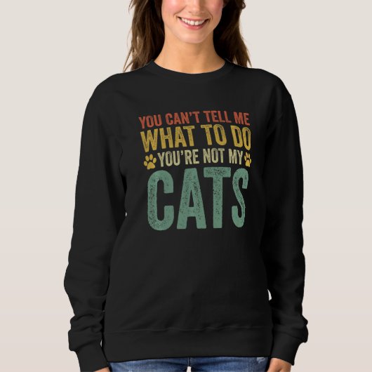 You Can't Tell Me What To Do You're Not My Cats Pr スウェットシャツ (正面)