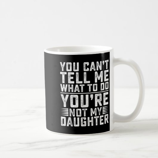 You Can't Tell Me What To Do You're Not My Daughte コーヒーマグカップ (右)