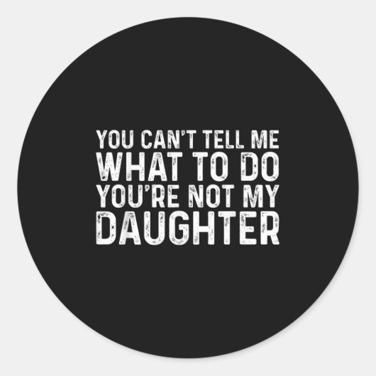 You Can't Tell Me What To Do You're Not My Daughte ラウンドシール (正面)