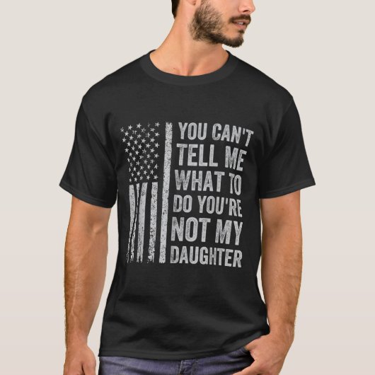You Can't Tell Me What To Do You're Not My Daughte Tシャツ (正面)