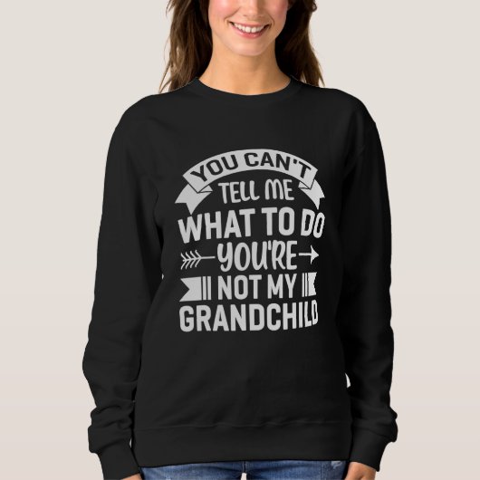 You can't Tell me what to do You're not my Grandch スウェットシャツ (正面)