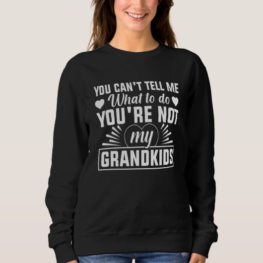 You can't Tell me what to do You're not my Grandki スウェットシャツ (正面)
