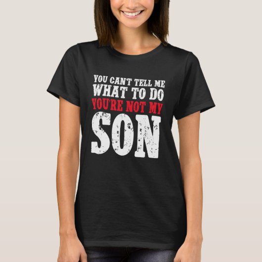You Can't Tell Me What to Do You're Not My Son Tシャツ (正面)
