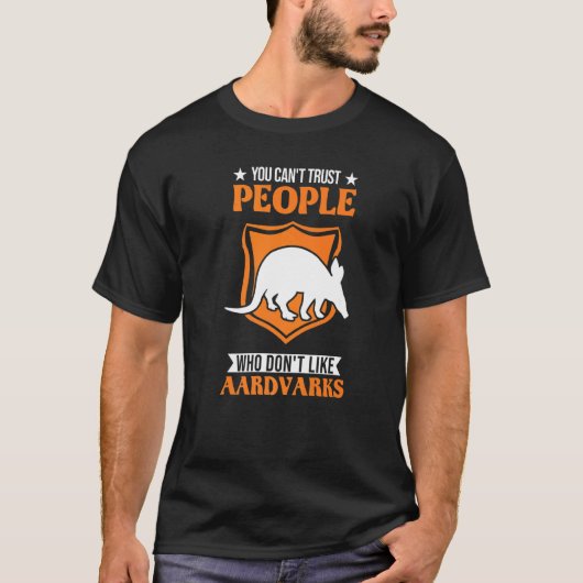 You Can't Trust People Who Don't Like Aardvarks Tシャツ (正面)
