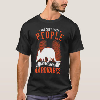 You Can't Trust People Who Don't Like Aardvarks Tシャツ
