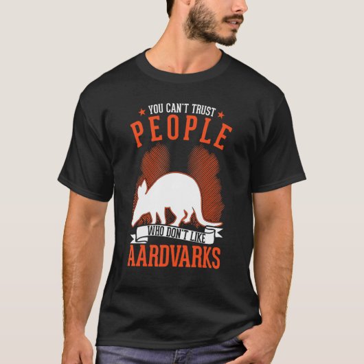 You Can't Trust People Who Don't Like Aardvarks Tシャツ (正面)