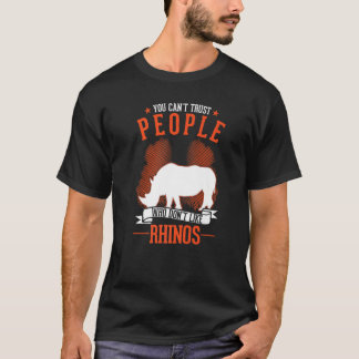 You Can't Trust People Who Don't Like Rhinos   Tシャツ