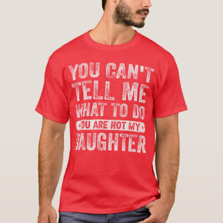 You Cantell Me Whato Do Daughter Funny Sayings Dau Tシャツ
