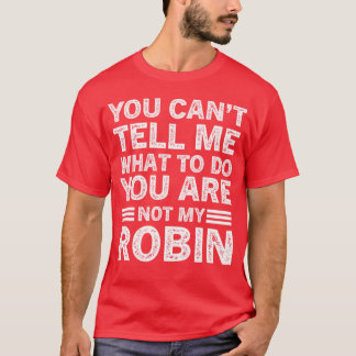 You Cantell Me Whato Do You Are Not My Robin girl  Tシャツ