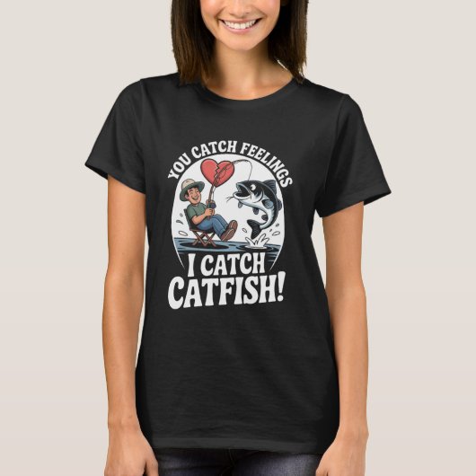 You Catch Feelings I Catch Catfish Funny Fishing Q Tシャツ (正面)