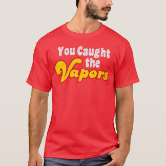 You Caught the Vapors friends Tシャツ