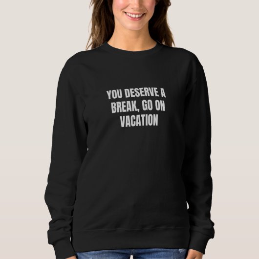 You deserve a break go on vacation 6 スウェットシャツ (正面)
