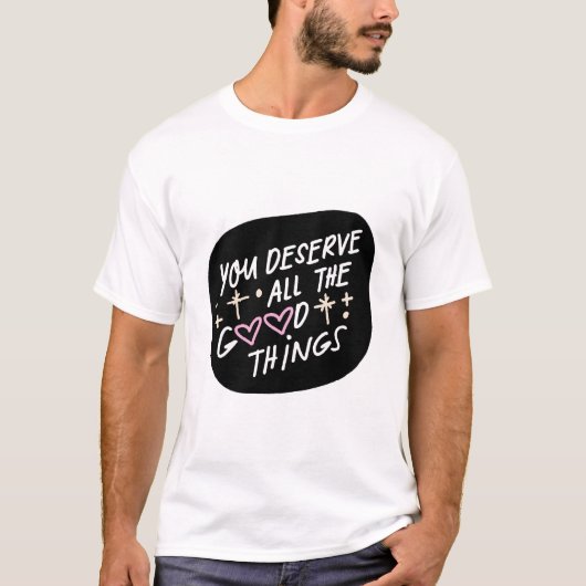 You Deserve All the Good Things – Affirmation Typo Tシャツ (正面)
