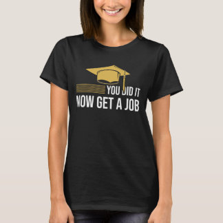 You Did It Now Get A Job Funny Graduation College  Tシャツ