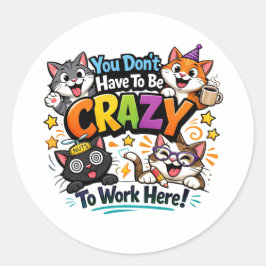 You Don’t Have To Be Crazy To Work Here ラウンドシール