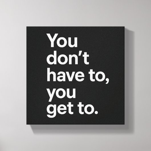 You Don’t Have To, You Get To キャンバスプリント (正面)