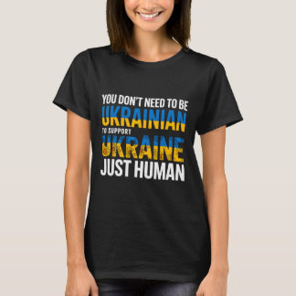 You Don’t Need To Be Ukrainian To Support Ukraine  Tシャツ