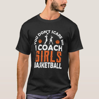 You Don t Scare Me I Coach Girls Basketball Sport  Tシャツ