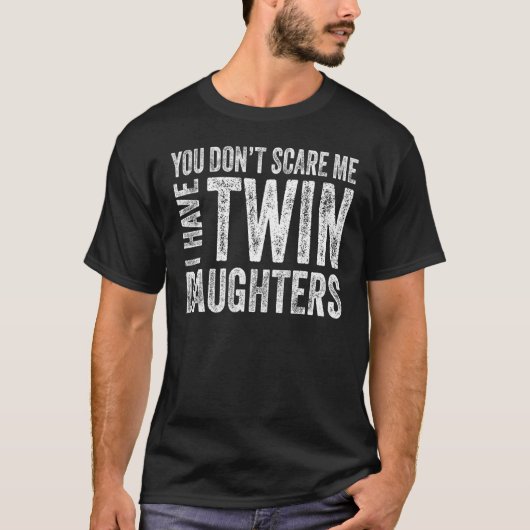 You Don t Scare Me I Have Twin Daughters  Fathers  Tシャツ (正面)