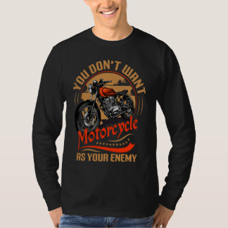 You Don`t Want Motorcycle As Your Enemy I Motorcyc Tシャツ