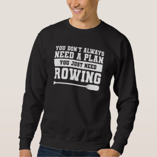 You Don't Always Need A Plan You Just Need Rowing スウェットシャツ