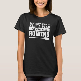 You Don't Always Need A Plan You Just Need Rowing Tシャツ