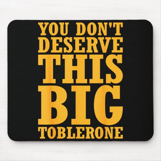 You Dont Deserve This Big Toblerone  マウスパッド (正面)