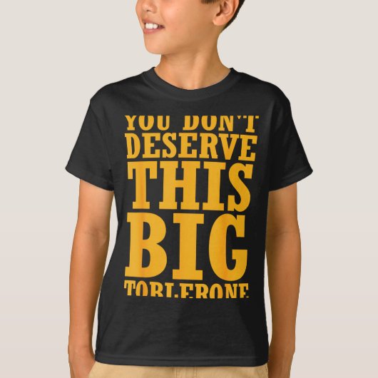 You Dont Deserve This Big Toblerone  Tシャツ (正面)