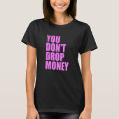 You Don't Drop Money Apparel Tシャツ (正面)