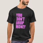 You Don't Drop Money Apparel Tシャツ (正面)