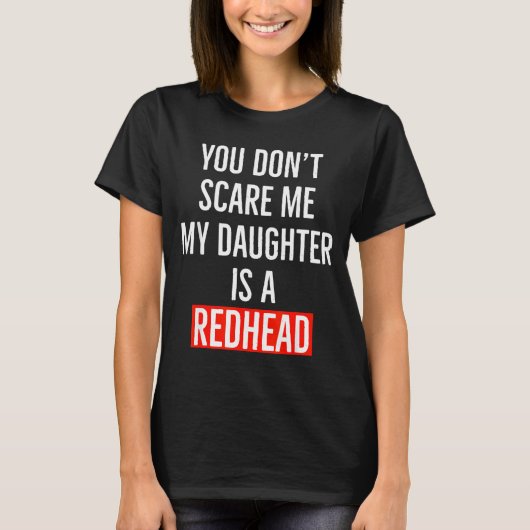 You Don't E Me My Daughter Is A Redhead Daughter F Tシャツ (正面)