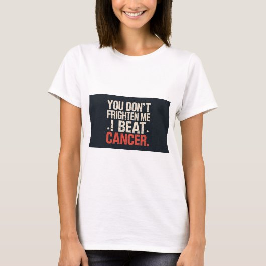 You don't frighten me. I beat cancer. T shirt Tシャツ (正面)