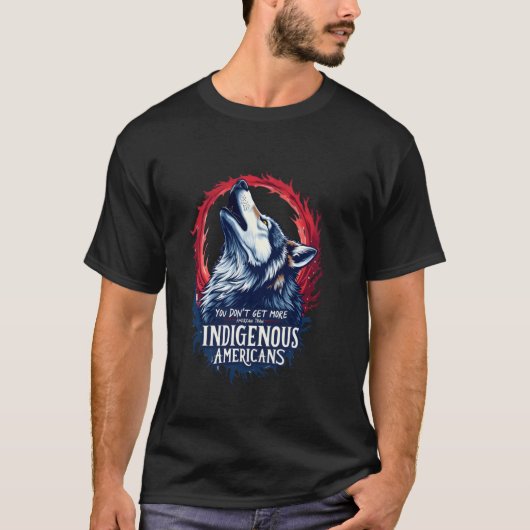 You Don't Get More American Than Indigenous Americ Tシャツ (正面)